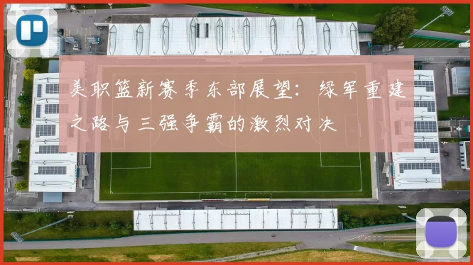 美职篮新赛季东部展望：绿军重建之路与三强争霸的激烈对决